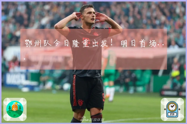 鄂州队今日隆重出发！明日首场...